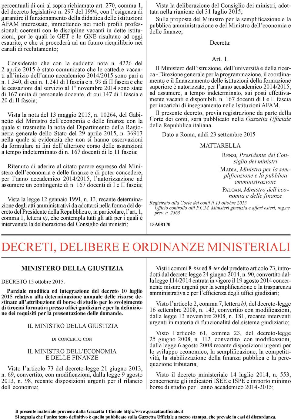 istituzioni, per le quali le GET e le GNE risultano ad oggi esaurite, e che si procederà ad un futuro riequilibrio nei canali di reclutamento; Considerato che con la suddetta nota n.