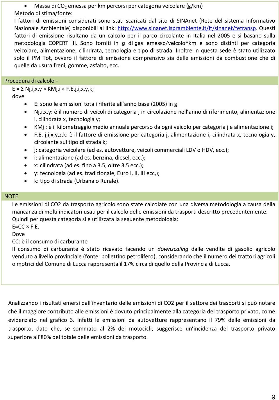 Questi fattori di emissione risultano da un calcolo per il parco circolante in Italia nel 2005 e si basano sulla metodologia COPERT III.