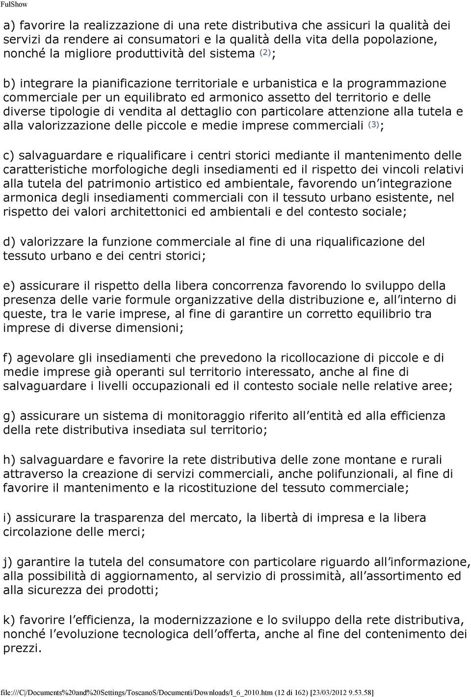 dettaglio con particolare attenzione alla tutela e alla valorizzazione delle piccole e medie imprese commerciali (3) ; c) salvaguardare e riqualificare i centri storici mediante il mantenimento delle