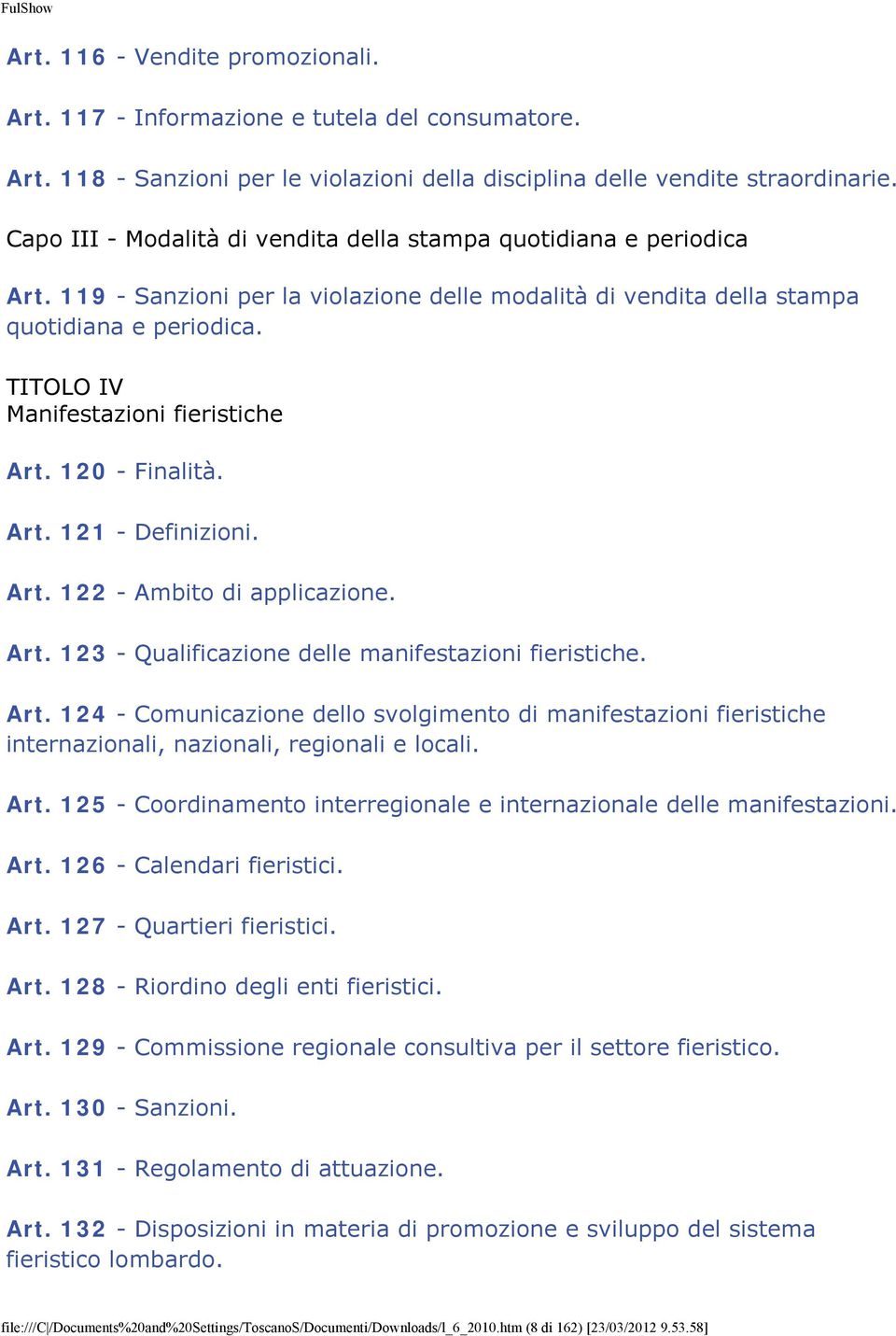 TITOLO IV Manifestazioni fieristiche Art. 120 - Finalità. Art. 121 - Definizioni. Art. 122 - Ambito di applicazione. Art. 123 - Qualificazione delle manifestazioni fieristiche. Art. 124 - Comunicazione dello svolgimento di manifestazioni fieristiche internazionali, nazionali, regionali e locali.