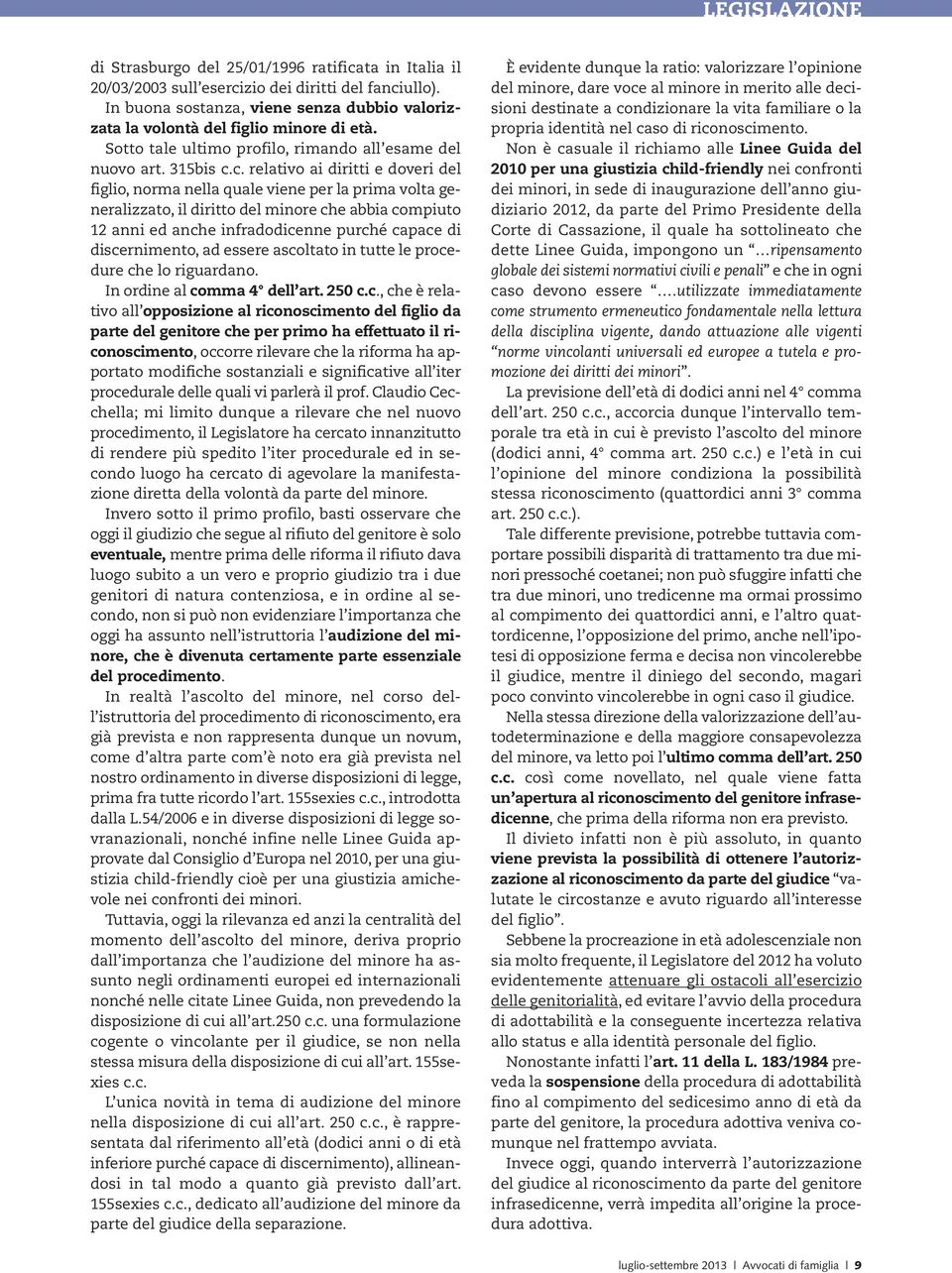 c. relativo ai diritti e doveri del figlio, norma nella quale viene per la prima volta generalizzato, il diritto del minore che abbia compiuto 12 anni ed anche infradodicenne purché capace di