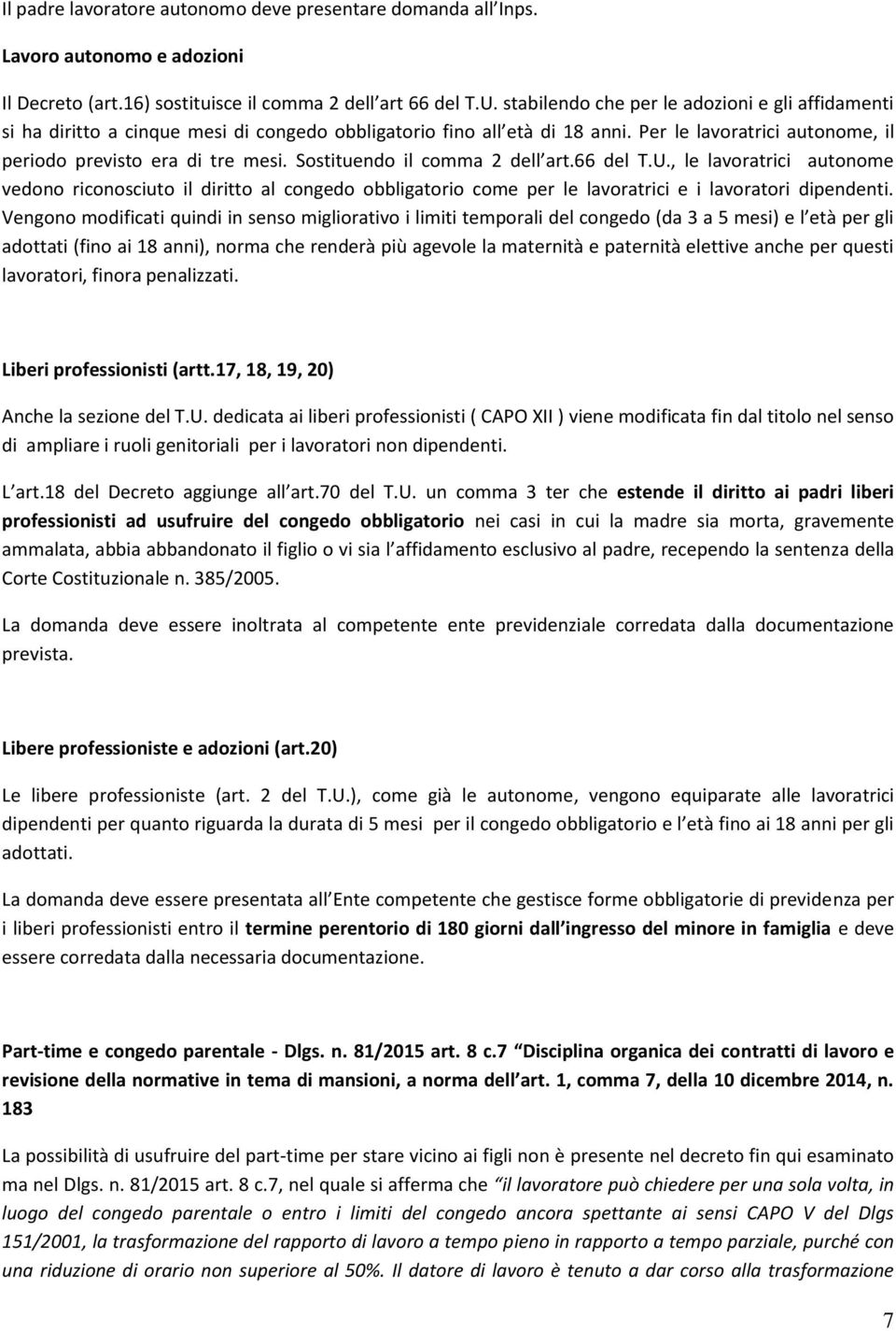 Sostituendo il comma 2 dell art.66 del T.U., le lavoratrici autonome vedono riconosciuto il diritto al congedo obbligatorio come per le lavoratrici e i lavoratori dipendenti.