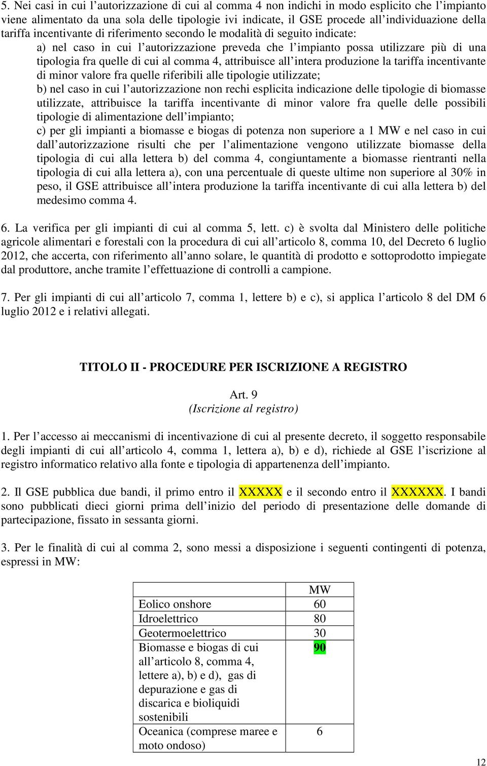 comma 4, attribuisce all intera produzione la tariffa incentivante di minor valore fra quelle riferibili alle tipologie utilizzate; b) nel caso in cui l autorizzazione non rechi esplicita indicazione