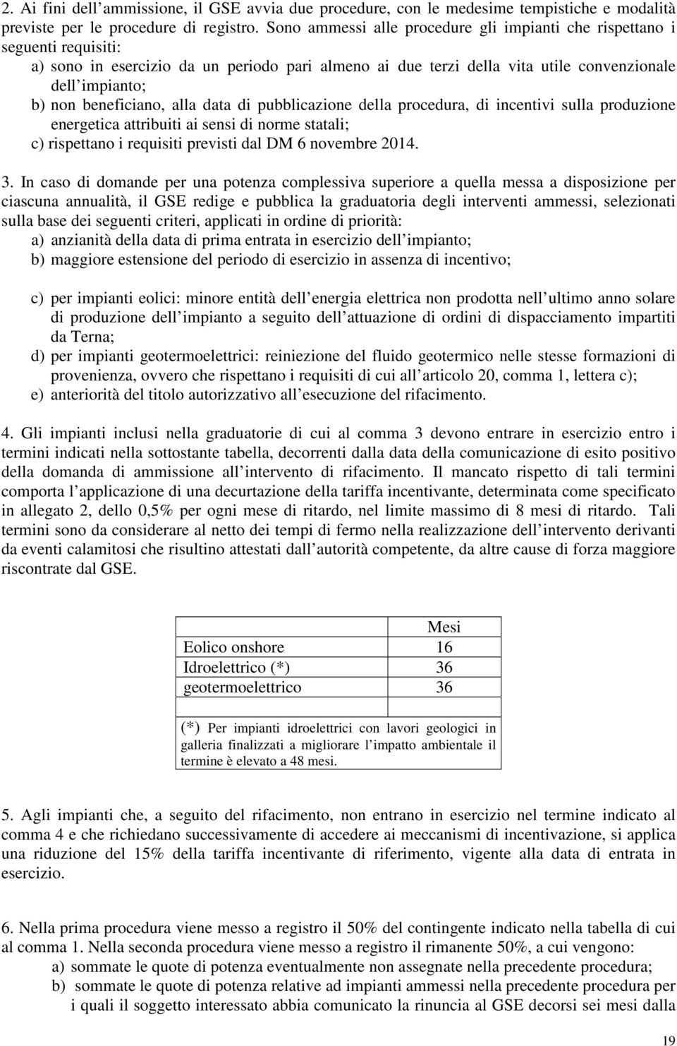 beneficiano, alla data di pubblicazione della procedura, di incentivi sulla produzione energetica attribuiti ai sensi di norme statali; c) rispettano i requisiti previsti dal DM 6 novembre 2014. 3.