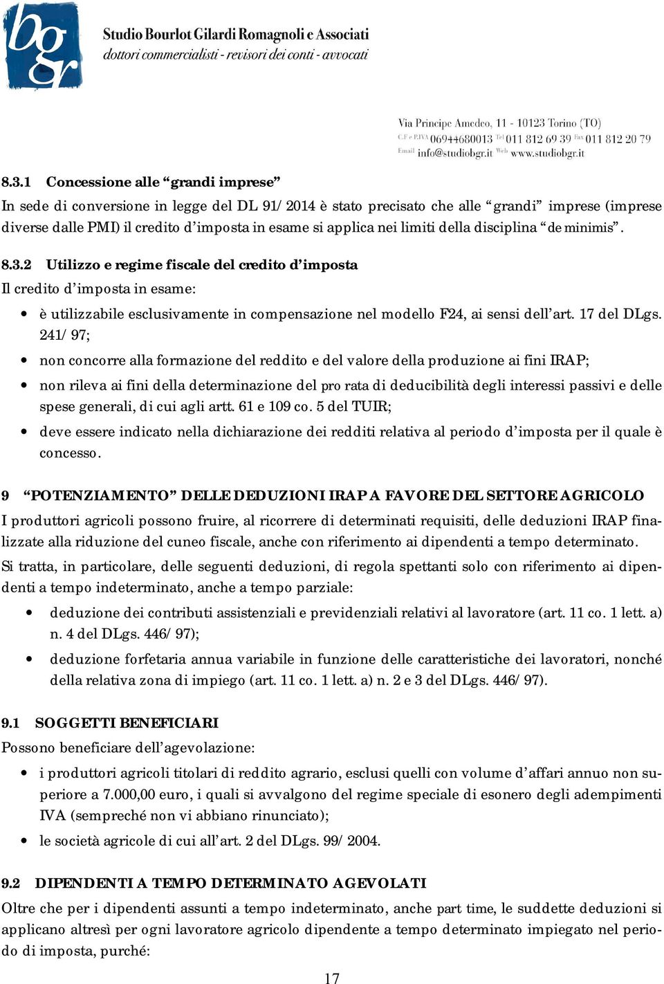 2 Utilizzo e regime fiscale del credito d imposta Il credito d imposta in esame: è utilizzabile esclusivamente in compensazione nel modello F24, ai sensi dell art. 17 del DLgs.