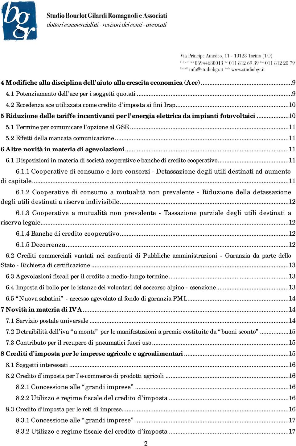 ..11 6 Altre novità in materia di agevolazioni...11 6.1 Disposizioni in materia di società cooperative e banche di credito cooperativo...11 6.1.1 Cooperative di consumo e loro consorzi - Detassazione degli utili destinati ad aumento di capitale.