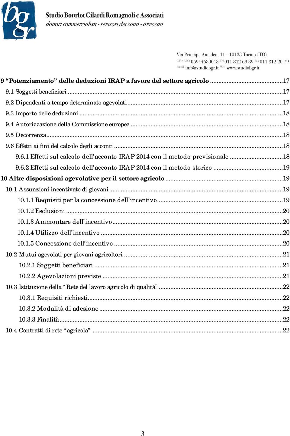 ..19 10 Altre disposizioni agevolative per il settore agricolo...19 10.1 Assunzioni incentivate di giovani...19 10.1.1 Requisiti per la concessione dell incentivo...19 10.1.2 Esclusioni...20 10.1.3 Ammontare dell incentivo.