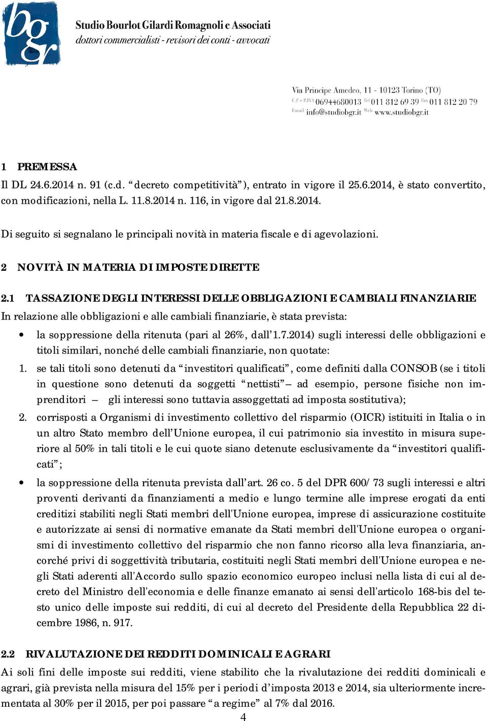 1 TASSAZIONE DEGLI INTERESSI DELLE OBBLIGAZIONI E CAMBIALI FINANZIARIE In relazione alle obbligazioni e alle cambiali finanziarie, è stata prevista: la soppressione della ritenuta (pari al 26%, dall