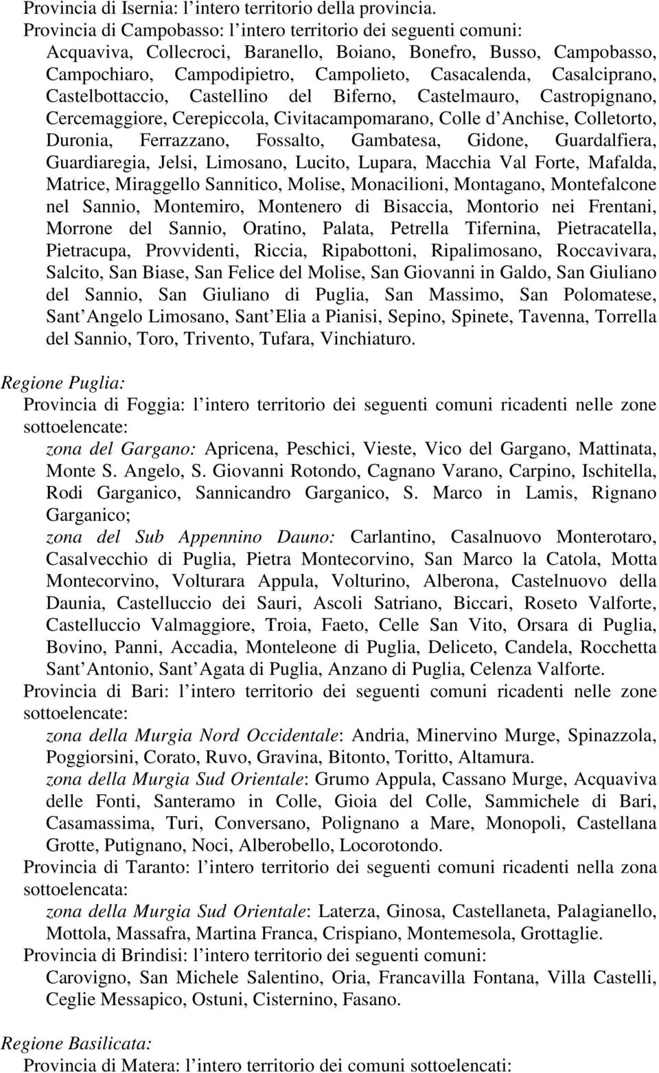 Casalciprano, Castelbottaccio, Castellino del Biferno, Castelmauro, Castropignano, Cercemaggiore, Cerepiccola, Civitacampomarano, Colle d Anchise, Colletorto, Duronia, Ferrazzano, Fossalto,