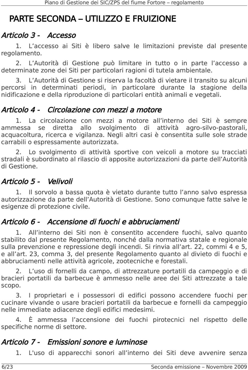 L Autorità di Gestione si riserva la facoltà di vietare il transito su alcuni percorsi in determinati periodi, in particolare durante la stagione della nidificazione e della riproduzione di