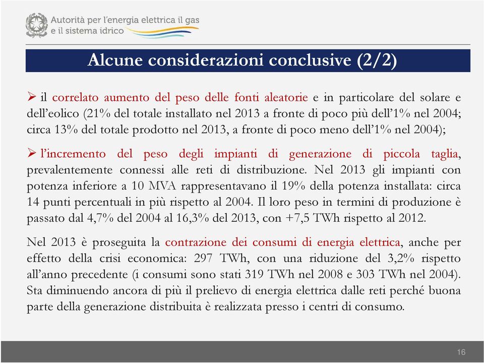 distribuzione. Nel 2013 gli impianti con potenza inferiore a 10 MVA rappresentavano il 19% della potenza installata: circa 14 punti percentuali in più rispetto al 2004.