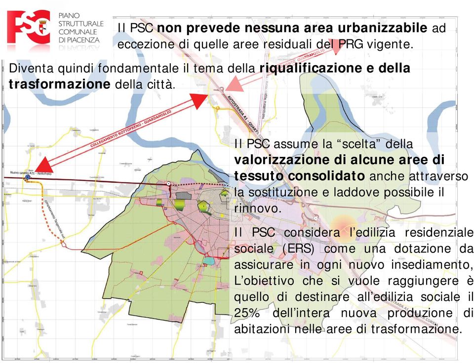 Il PSC assume la scelta della valorizzazione di alcune aree di tessuto consolidato anche attraverso la sostituzione e laddove possibile il rinnovo.