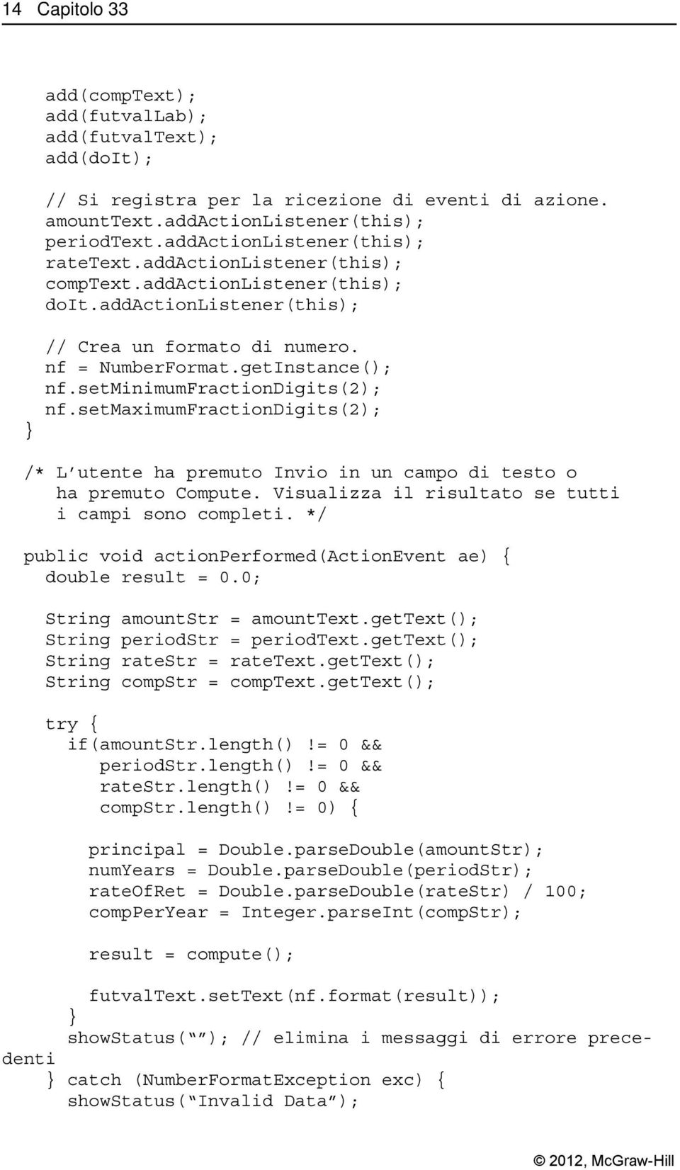 setminimumfractiondigits(2); nf.setmaximumfractiondigits(2); /* L utente ha premuto Invio in un campo di testo o ha premuto Compute. Visualizza il risultato se tutti i campi sono completi.