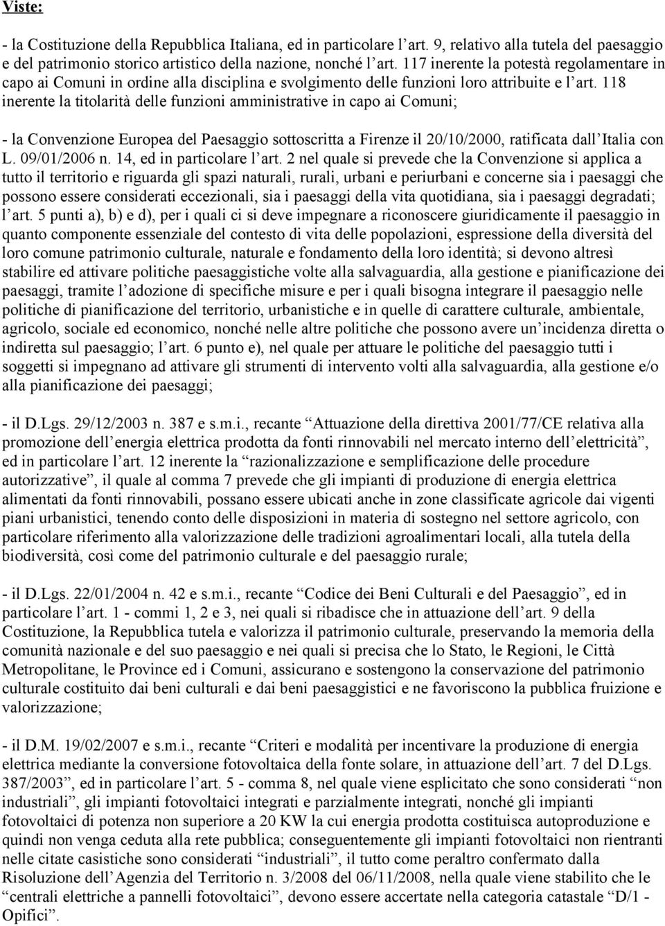 118 inerente la titolarità delle funzioni amministrative in capo ai Comuni; - la Convenzione Europea del Paesaggio sottoscritta a Firenze il 20/10/2000, ratificata dall Italia con L. 09/01/2006 n.