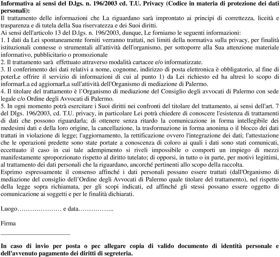 Sua riservatezza e dei Suoi diritti. Ai sensi dell'articolo 13 del D.lgs. n. 196/2003, dunque, Le forniamo le seguenti informazioni: 1.