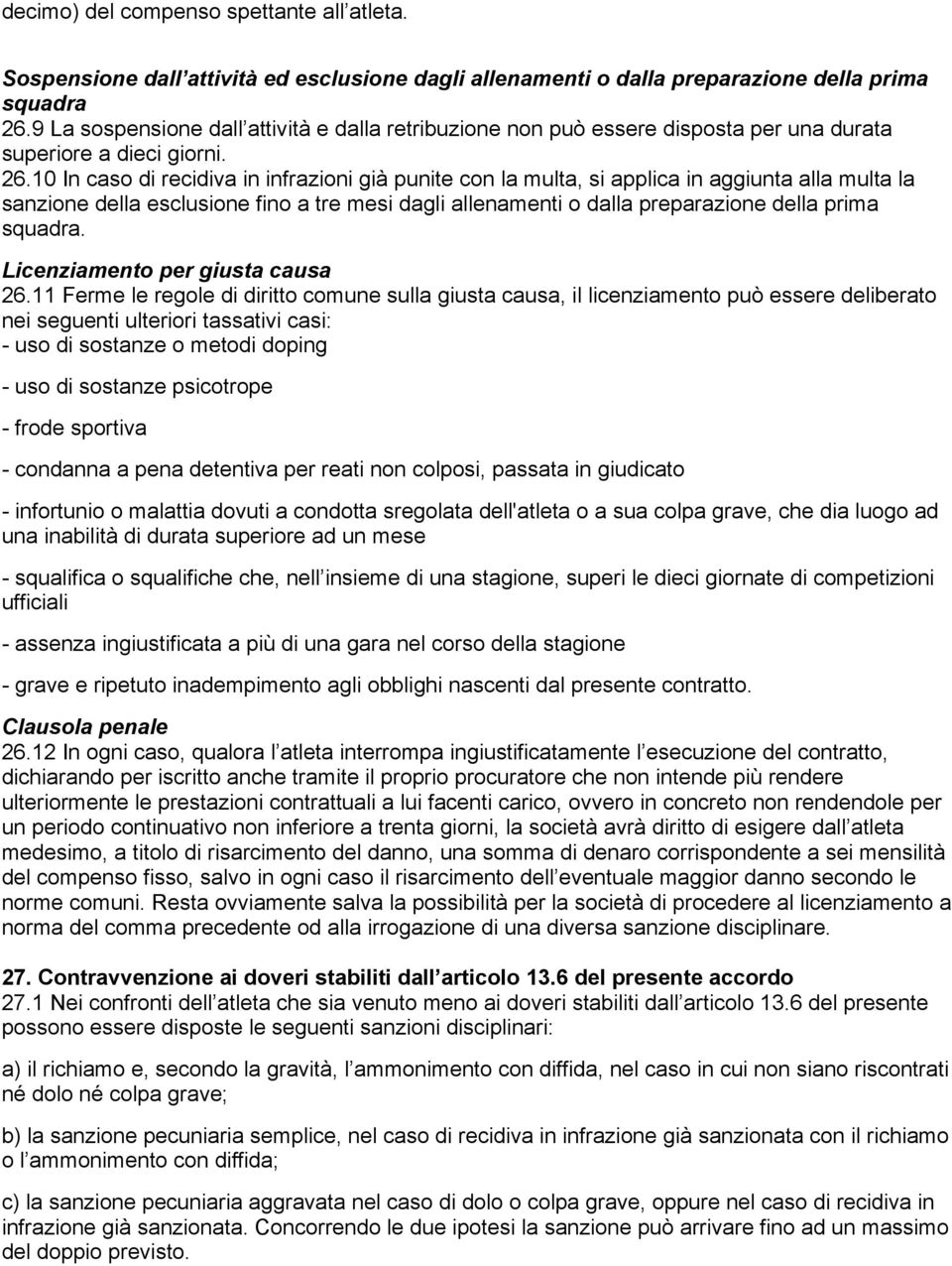 10 In caso di recidiva in infrazioni già punite con la multa, si applica in aggiunta alla multa la sanzione della esclusione fino a tre mesi dagli allenamenti o dalla preparazione della prima squadra.