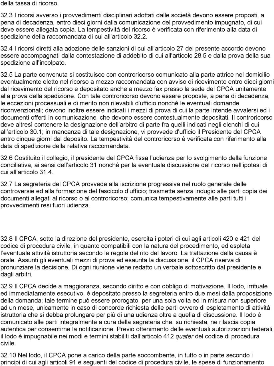 essere allegata copia. La tempestività del ricorso è verificata con riferimento alla data di spedizione della raccomandata di cui all articolo 32.