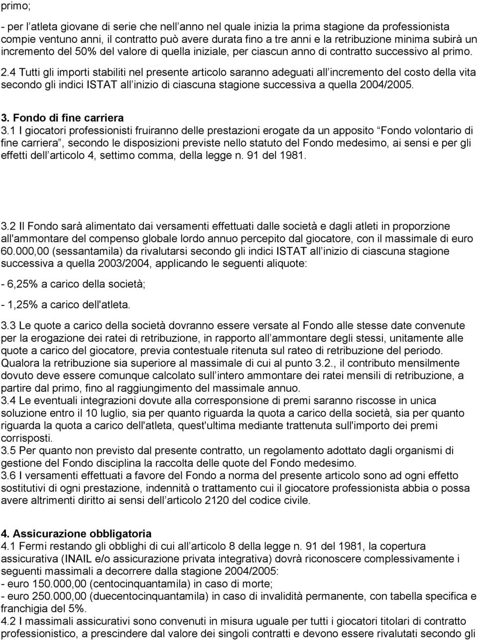 4 Tutti gli importi stabiliti nel presente articolo saranno adeguati all incremento del costo della vita secondo gli indici ISTAT all inizio di ciascuna stagione successiva a quella 2004/2005. 3.