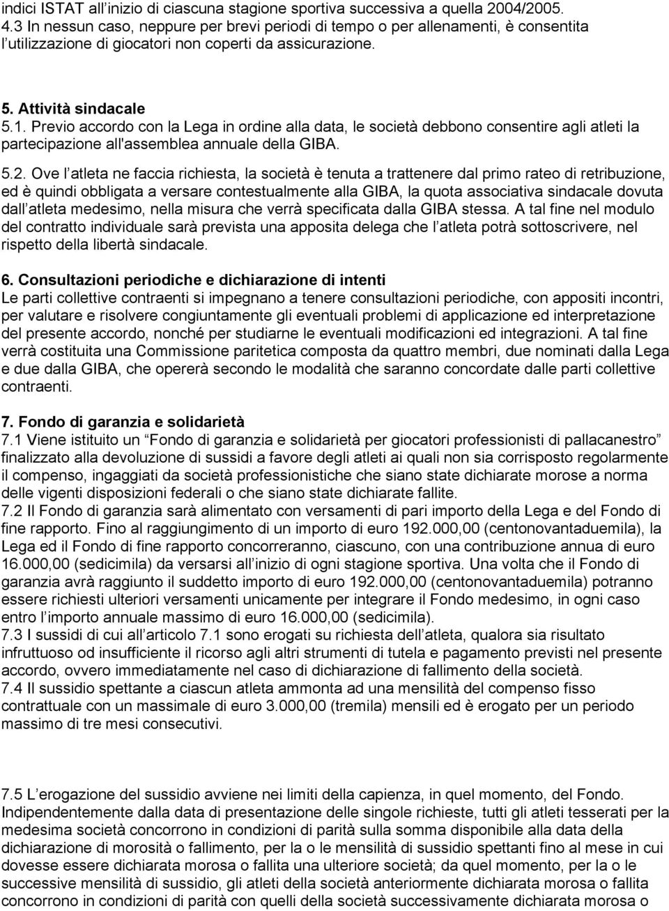 Previo accordo con la Lega in ordine alla data, le società debbono consentire agli atleti la partecipazione all'assemblea annuale della GIBA. 5.2.