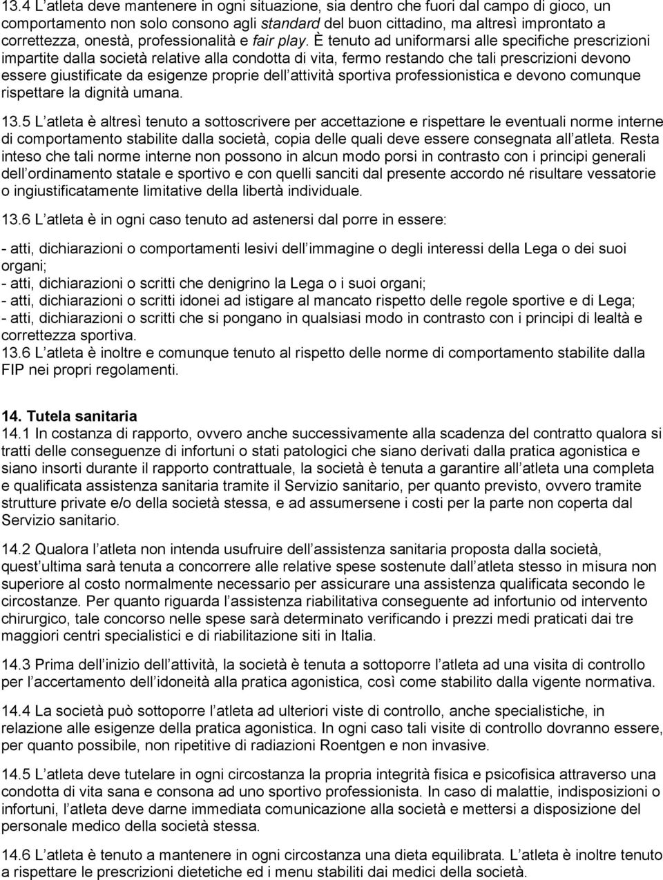 È tenuto ad uniformarsi alle specifiche prescrizioni impartite dalla società relative alla condotta di vita, fermo restando che tali prescrizioni devono essere giustificate da esigenze proprie dell