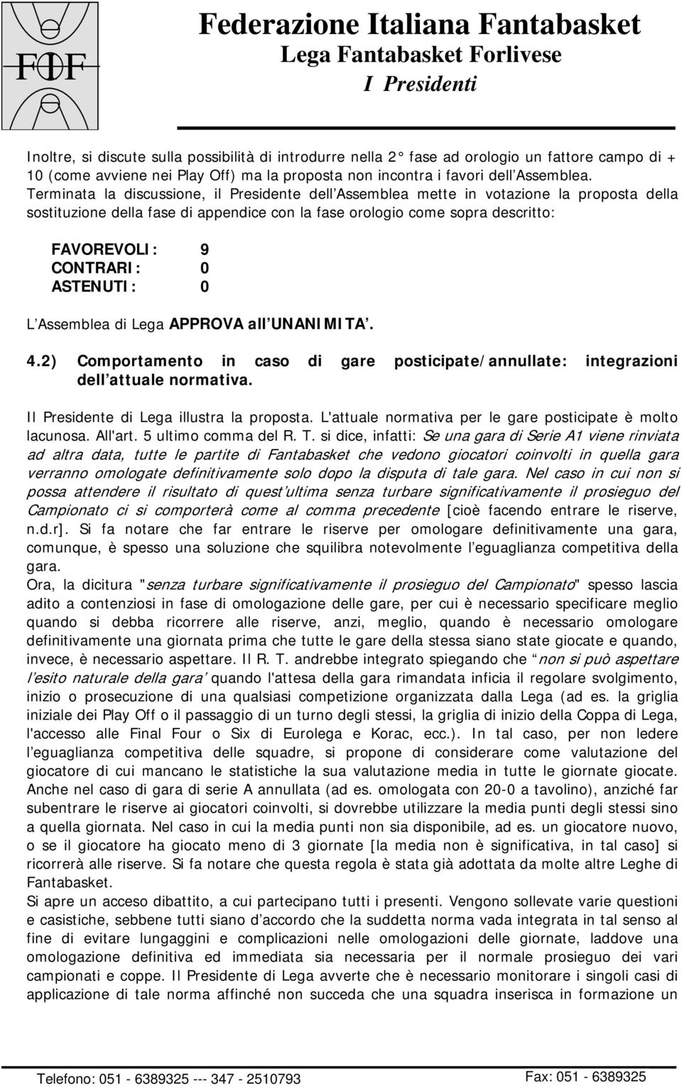 2) Comportamento in caso di gare posticipate/annullate: integrazioni dell attuale normativa. Il Presidente di Lega illustra la proposta. L'attuale normativa per le gare posticipate è molto lacunosa.