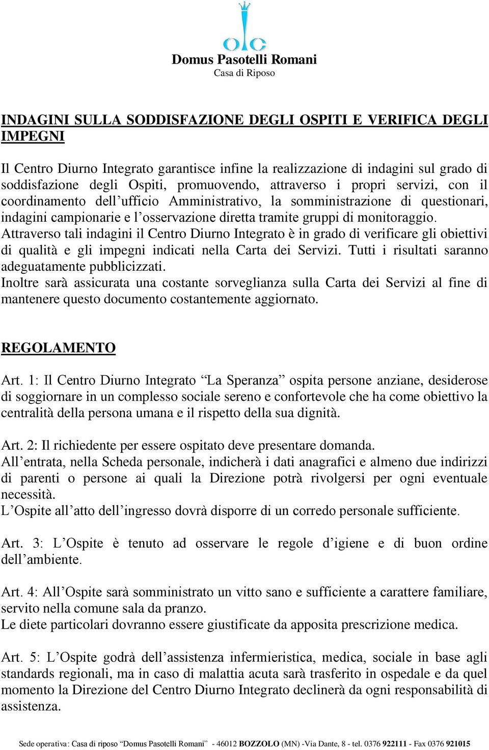 Attraverso tali indagini il Centro Diurno Integrato è in grado di verificare gli obiettivi di qualità e gli impegni indicati nella Carta dei Servizi.