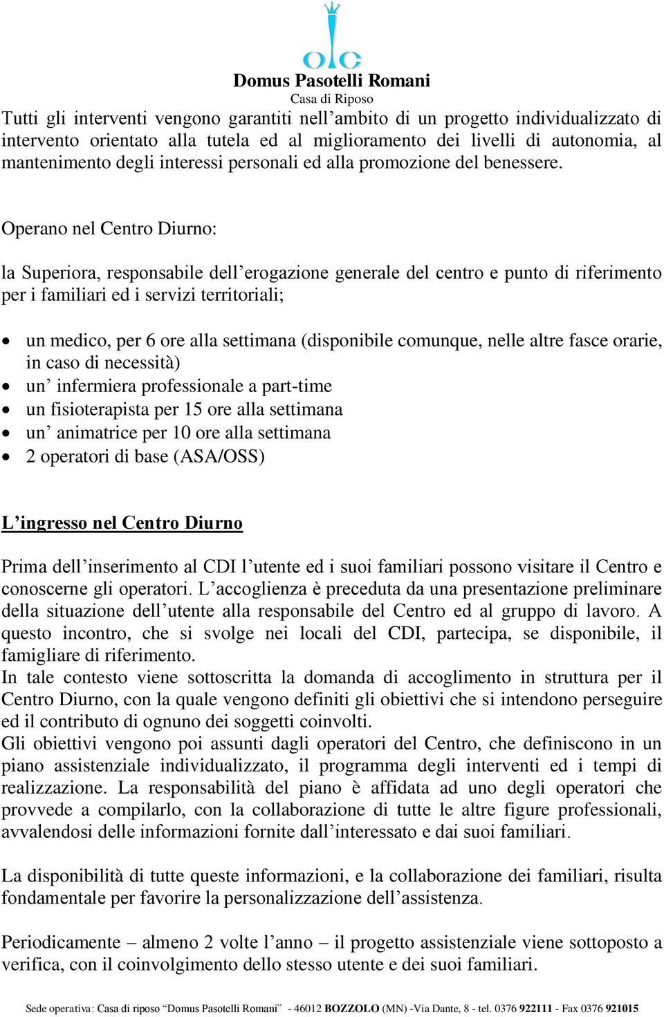 Operano nel Centro Diurno: la Superiora, responsabile dell erogazione generale del centro e punto di riferimento per i familiari ed i servizi territoriali; un medico, per 6 ore alla settimana