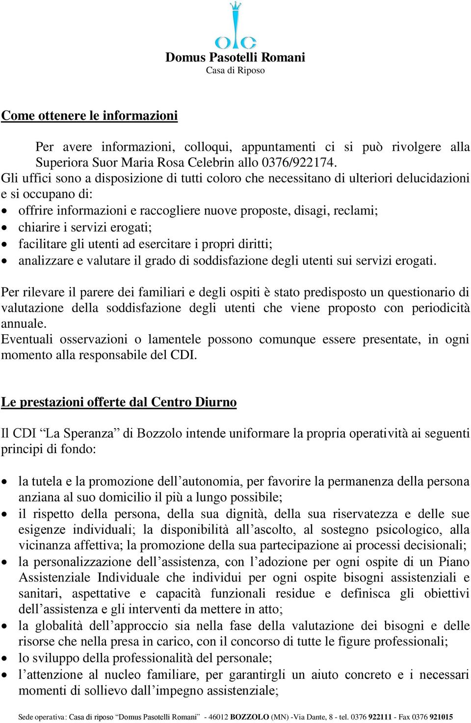 erogati; facilitare gli utenti ad esercitare i propri diritti; analizzare e valutare il grado di soddisfazione degli utenti sui servizi erogati.