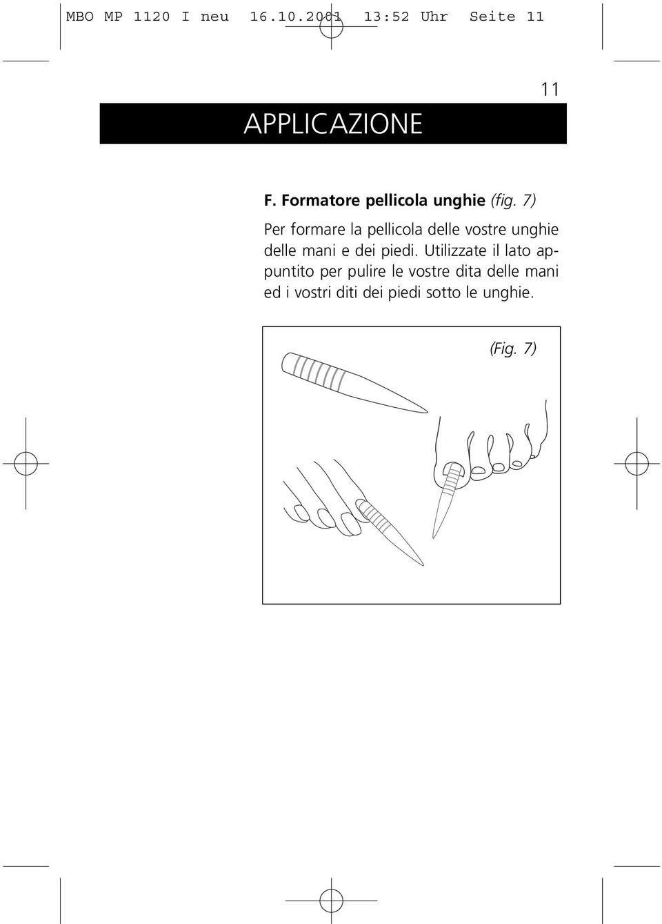 7) Per formare la pellicola delle vostre unghie delle mani e dei piedi.