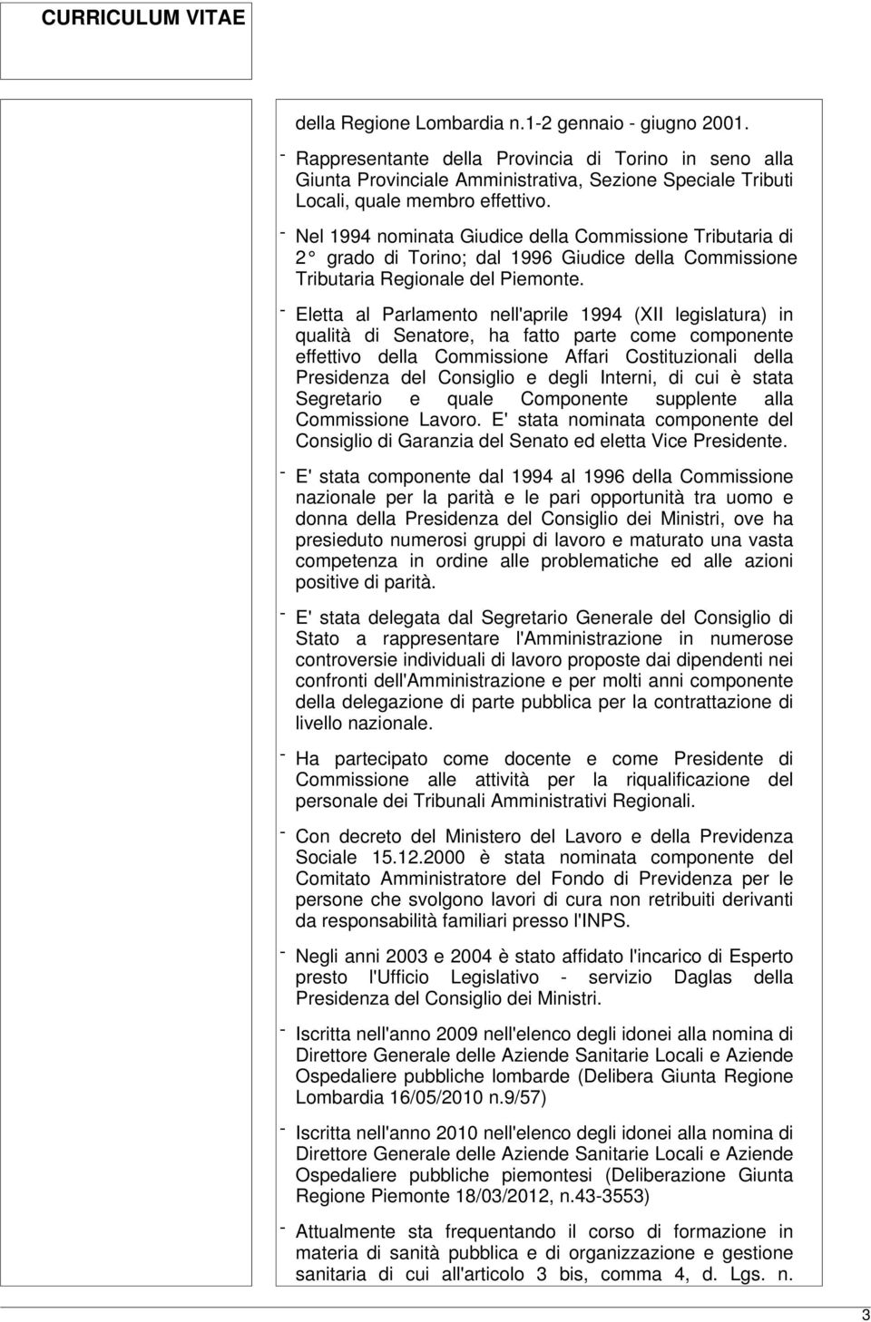 - Eletta al Parlamento nell'aprile 1994 (XII legislatura) in qualità di Senatore, ha fatto parte come componente effettivo della Commissione Affari Costituzionali della Presidenza del Consiglio e