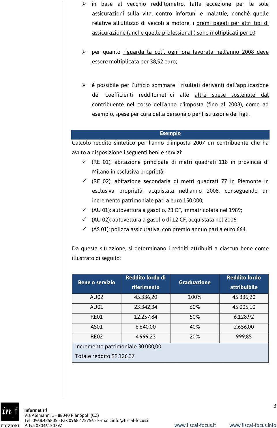 ufficio sommare i risultati derivanti dall'applicazione dei coefficienti redditometrici alle altre spese sostenute dal contribuente nel corso dell'anno d'imposta (fino al 2008), come ad esempio,