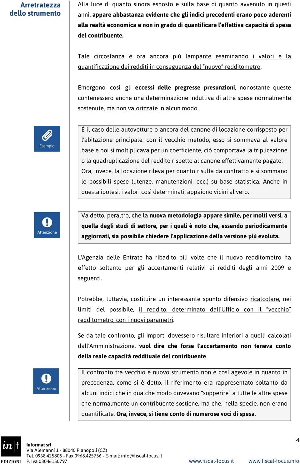 Tale circostanza è ora ancora più lampante esaminando i valori e la quantificazione dei redditi in conseguenza del nuovo redditometro.