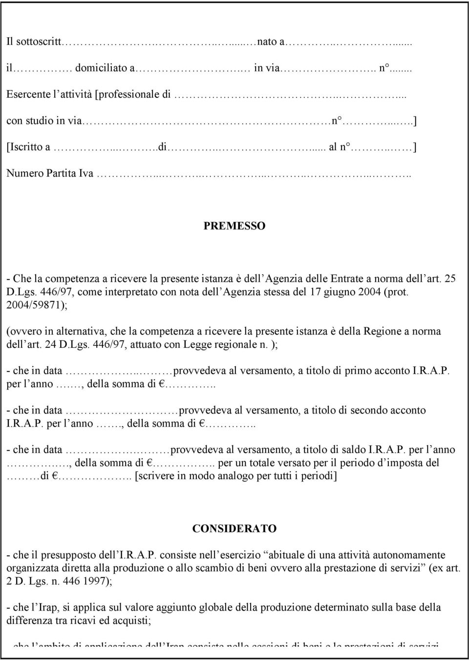 446/97, come interpretato con nota dell Agenzia stessa del 17 giugno 2004 (prot. 2004/59871); (ovvero in alternativa, che la competenza a ricevere la presente istanza è della Regione a norma dell art.