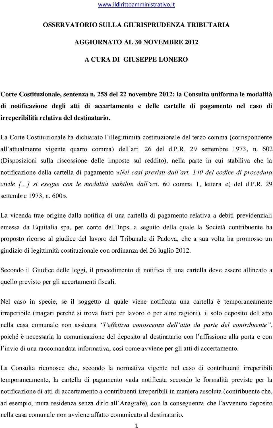 La Corte Costituzionale ha dichiarato l illegittimità costituzionale del terzo comma (corrispondente all attualmente vigente quarto comma) dell art. 26 del d.p.r. 29 settembre 1973, n.