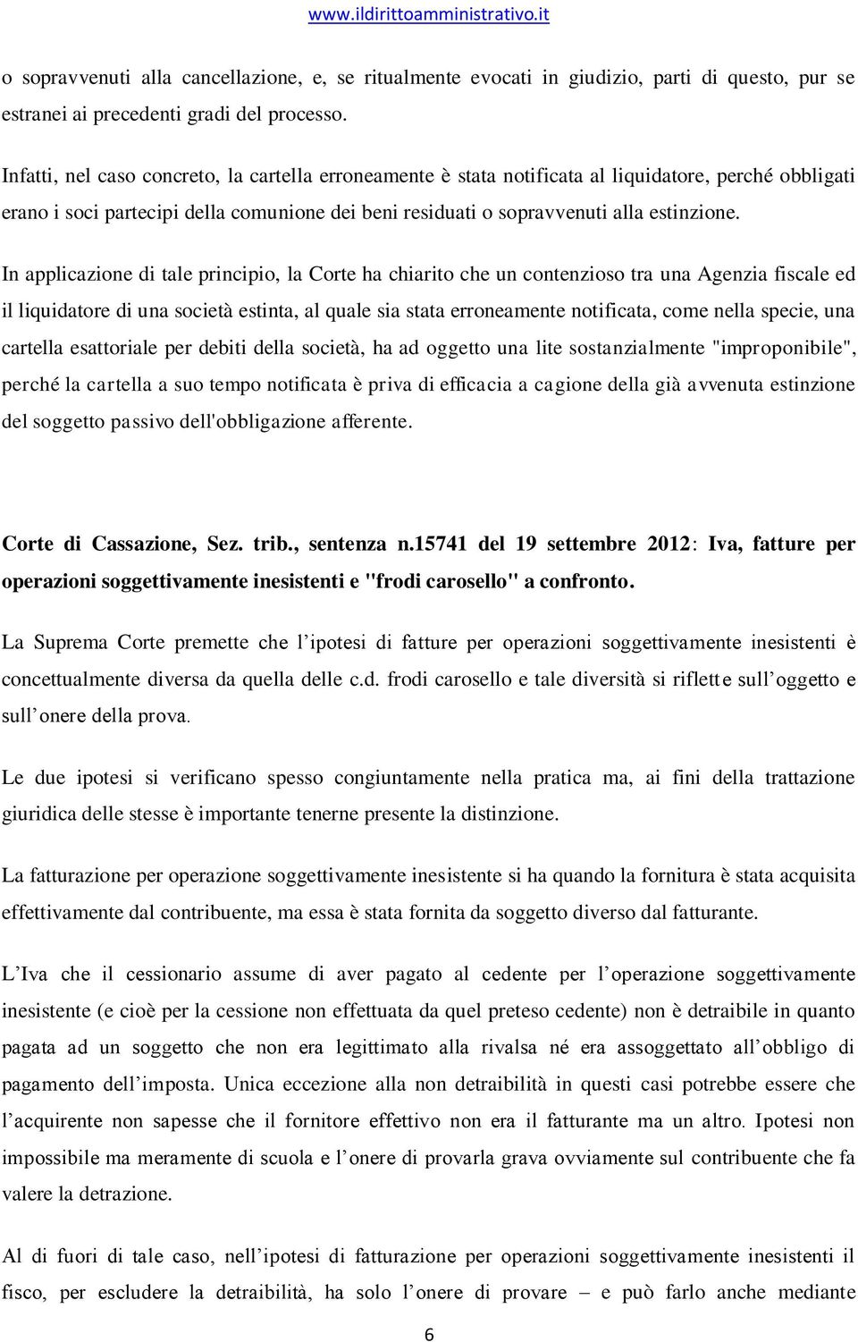 In applicazione di tale principio, la Corte ha chiarito che un contenzioso tra una Agenzia fiscale ed il liquidatore di una società estinta, al quale sia stata erroneamente notificata, come nella