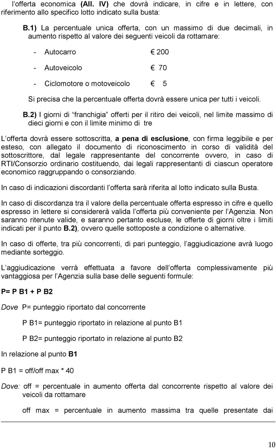 precisa che la percentuale offerta dovrà essere unica per tutti i veicoli. B.