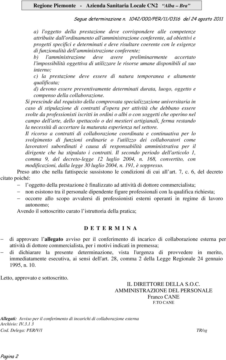 interno; c) la prestazione deve essere di natura temporanea e altamente qualificata; d) devono essere preventivamente determinati durata, luogo, oggetto e compenso della collaborazione.