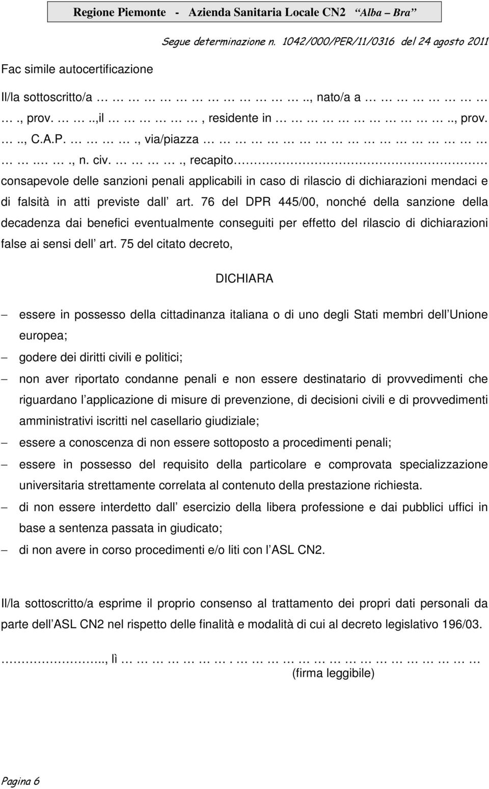 76 del DPR 445/00, nonché della sanzione della decadenza dai benefici eventualmente conseguiti per effetto del rilascio di dichiarazioni false ai sensi dell art.