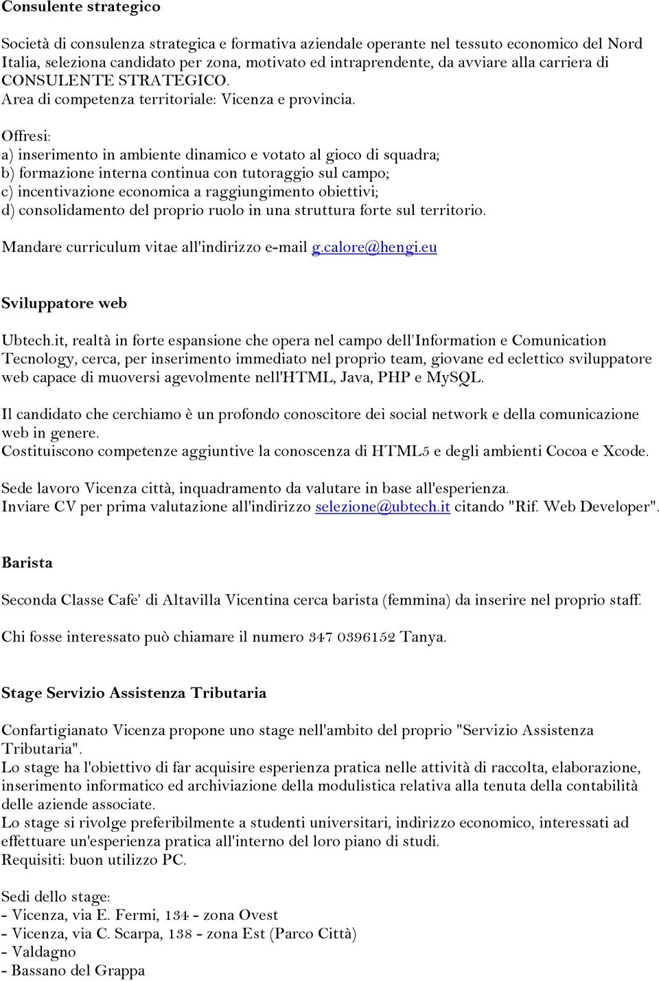 Offresi: a) inserimento in ambiente dinamico e votato al gioco di squadra; b) formazione interna continua con tutoraggio sul campo; c) incentivazione economica a raggiungimento obiettivi; d)