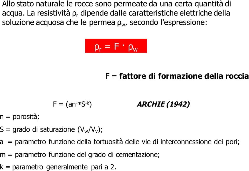 ρ r = F ρ w F = fattore di formazione della roccia F = (an -m S -k ) ARCHIE (1942) n = porosità; S = grado di saturazione (V