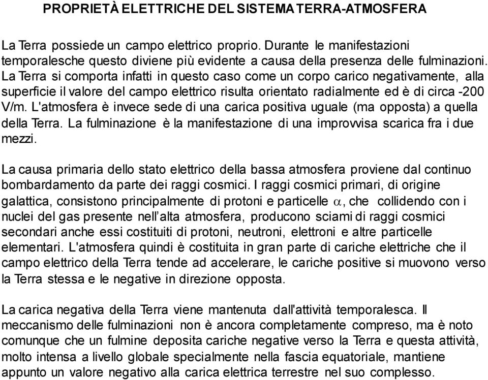 La Terra si comporta infatti in questo caso come un corpo carico negativamente, alla superficie il valore del campo elettrico risulta orientato radialmente ed è di circa -200 V/m.