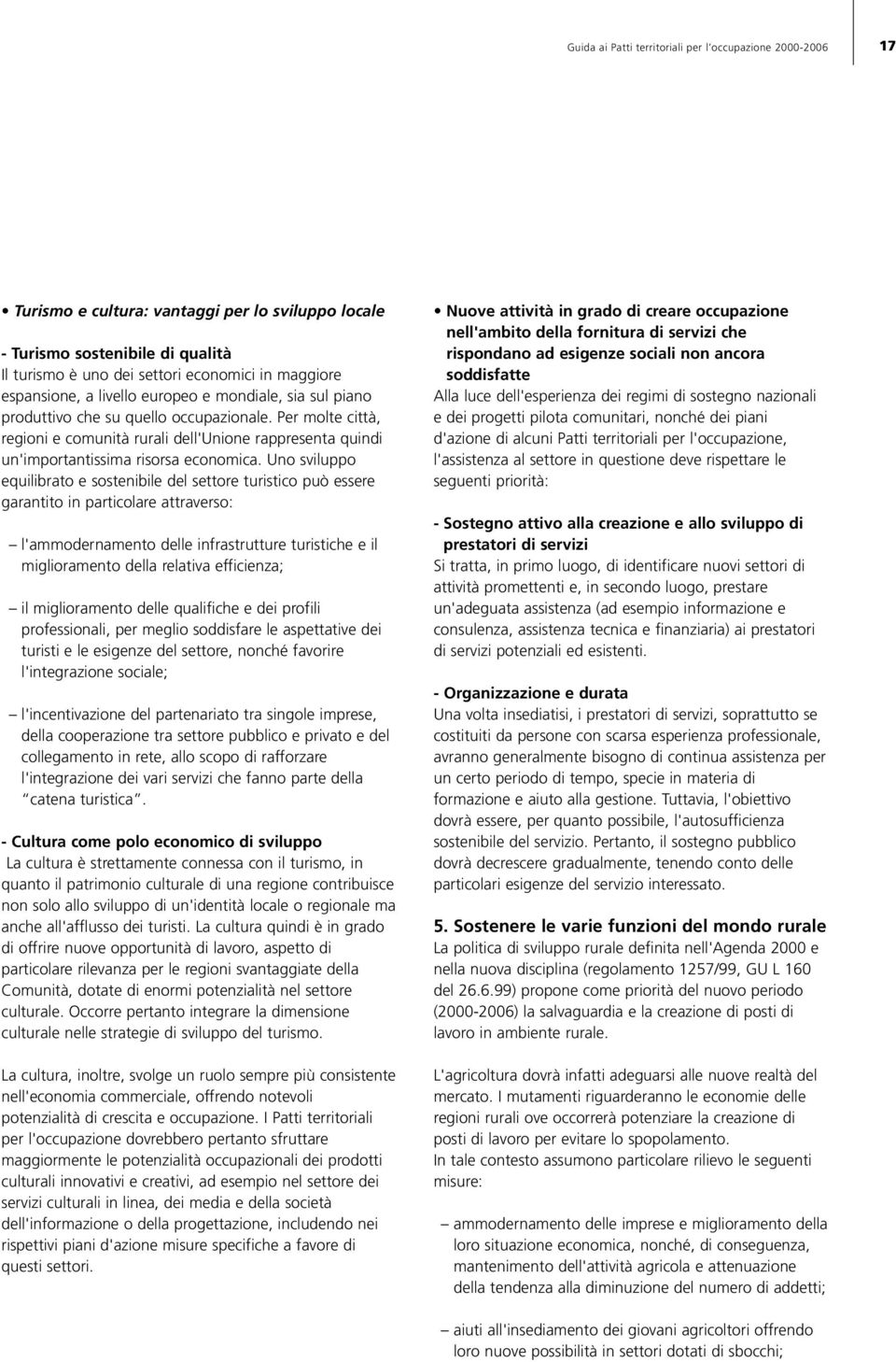 Per molte città, regioni e comunità rurali dell'unione rappresenta quindi un'importantissima risorsa economica.