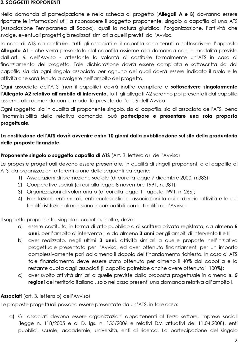 In caso di ATS da costituire, tutti gli associati e il capofila sono tenuti a sottoscrivere l apposito Allegato A1 - che verrà presentato dal capofila assieme alla domanda con le modalità previste