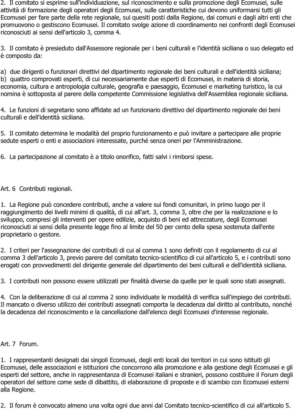 Il comitato svolge azione di coordinamento nei confronti degli Ecomusei riconosciuti ai sensi dell'articolo 3,