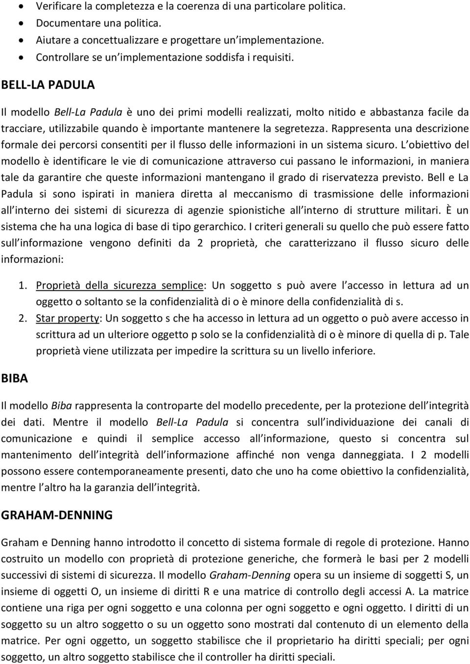 BELL-LA PADULA Il modello Bell-La Padula è uno dei primi modelli realizzati, molto nitido e abbastanza facile da tracciare, utilizzabile quando è importante mantenere la segretezza.