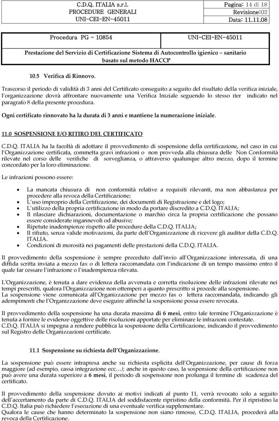 stesso iter indicato nel paragrafo 8 della presente procedura. Ogni certificato rinnovato ha la durata di 3 anni e mantiene la numerazione iniziale. 11.0 SOSPENSIONE E/O RITIRO DEL CERTIFICATO C.D.Q.