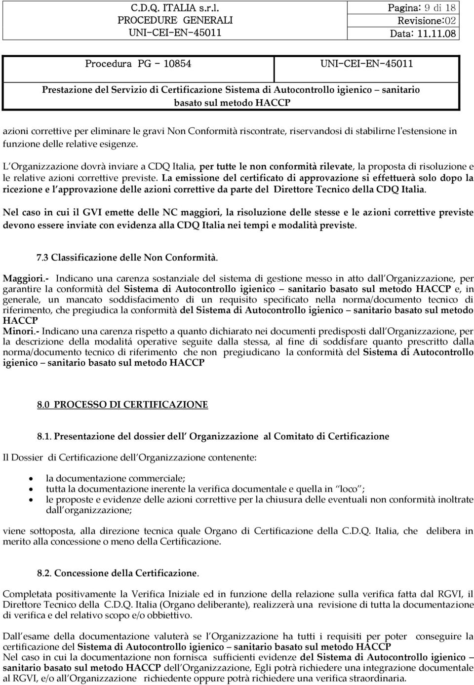 La emissione del certificato di approvazione si effettuerà solo dopo la ricezione e l approvazione delle azioni correttive da parte del Direttore Tecnico della CDQ Italia.