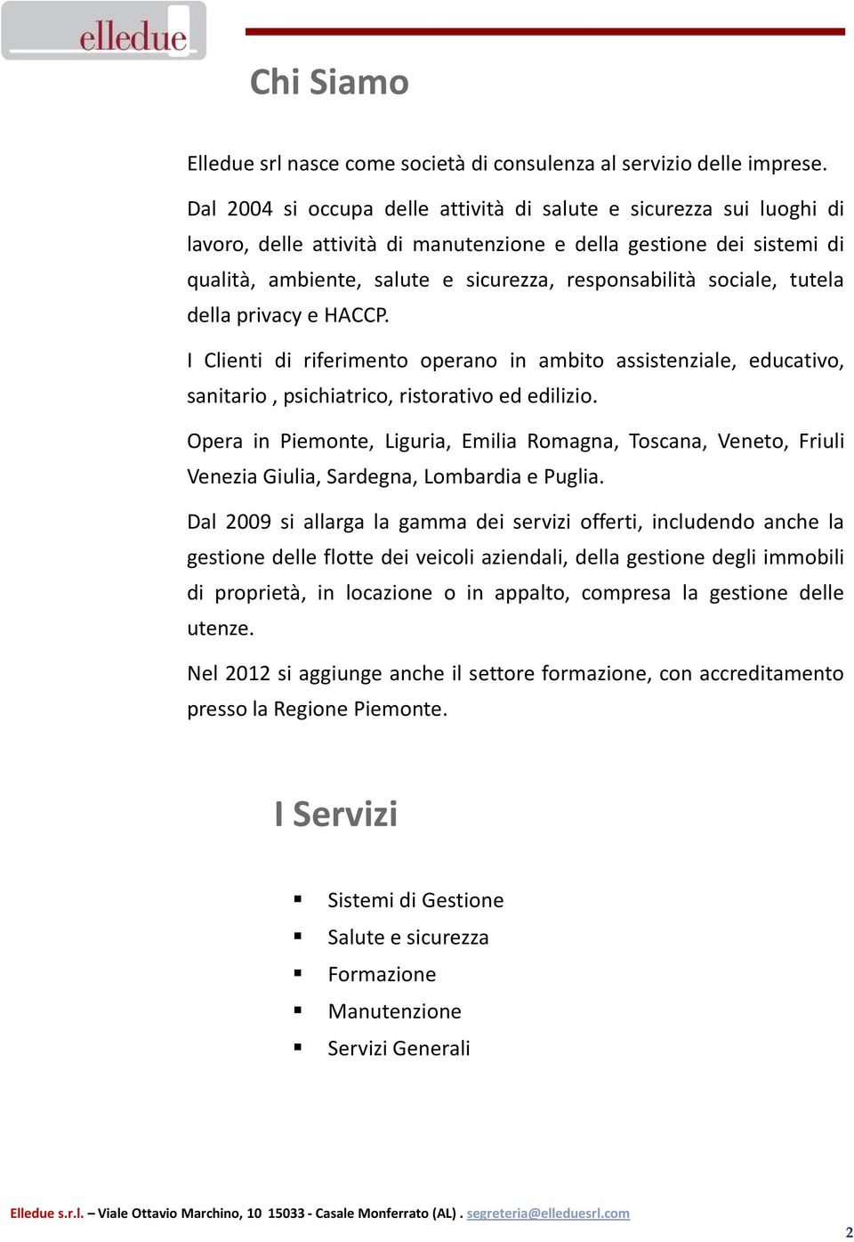 sociale, tutela della privacy e HACCP. I Clienti di riferimento operano in ambito assistenziale, educativo, sanitario, psichiatrico, ristorativo ed edilizio.