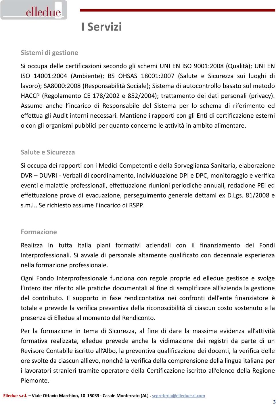 Assume anche l incarico di Responsabile del Sistema per lo schema di riferimento ed effettua gli Audit interni necessari.