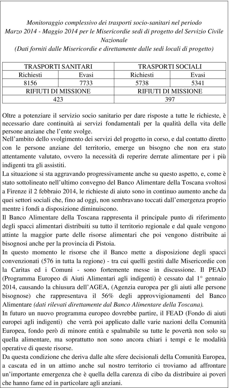 il servizio socio sanitario per dare risposte a tutte le richieste, è necessario dare continuità ai servizi fondamentali per la qualità della vita delle persone anziane che l ente svolge.